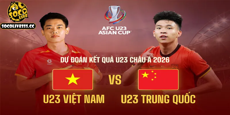Nhận định bóng đá U23 Việt Nam vs U23 Trung Quốc